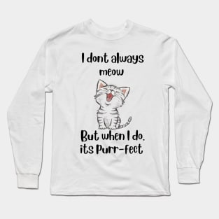 I don't always meow, but when I do its Purr-fect - Cat T-shirt Long Sleeve T-Shirt